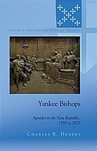 Yankee Bishops: Apostles in the New Republic, 1783 to 1873 (Hardcover)