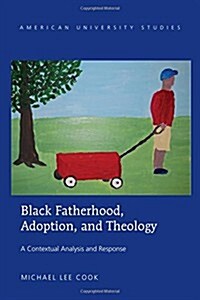 Black Fatherhood, Adoption, and Theology: A Contextual Analysis and Response (Paperback)