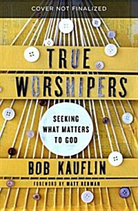 True Worshipers: Seeking What Matters to God (Paperback)