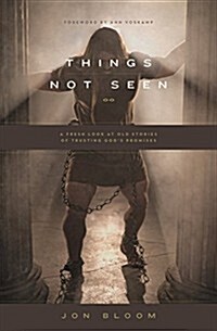 Things Not Seen: A Fresh Look at Old Stories of Trusting Gods Promises (Paperback)