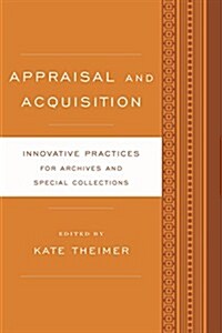 Appraisal and Acquisition: Innovative Practices for Archives and Special Collections (Paperback)