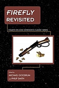 Firefly Revisited: Essays on Joss Whedons Classic Series (Hardcover)
