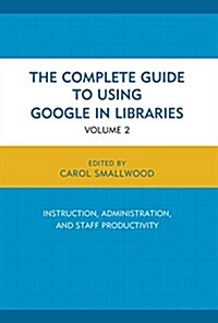 The Complete Guide to Using Google in Libraries: Research, User Applications, and Networking (Paperback)