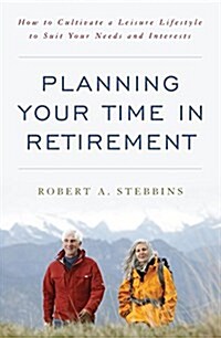 Planning Your Time in Retirement: How to Cultivate a Leisure Lifestyle to Suit Your Needs and Interests (Paperback)