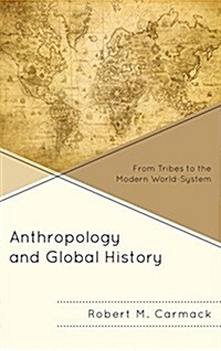 Anthropology and Global History: From Tribes to the Modern World-System (Paperback)