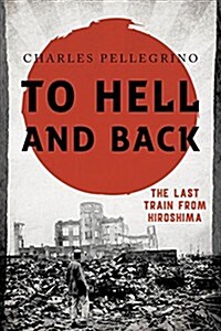 To Hell and Back: The Last Train from Hiroshima (Hardcover)