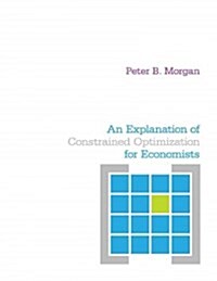 An Explanation of Constrained Optimization for Economists (Paperback)