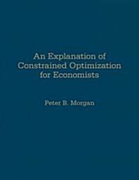 An Explanation of Constrained Optimization for Economists (Hardcover)