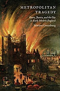 Metropolitan Tragedy: Genre, Justice, and the City in Early Modern England (Hardcover)
