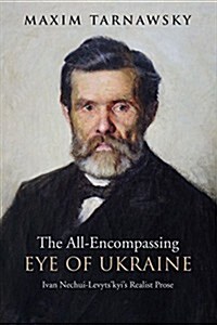 The All-Encompassing Eye of Ukraine: Ivan Nechui-Levytskyis Realist Prose (Hardcover)