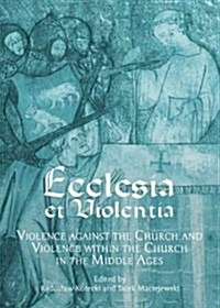 Ecclesia Et Violentia : Violence Against the Church and Violence Within the Church in the Middle Ages (Hardcover)