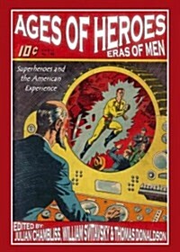 Ages of Heroes, Eras of Men : Superheroes and the American Experience (Paperback)