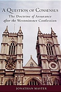 A Question of Consensus the Doctrine of Assurance After the Westminster Confession (Paperback)