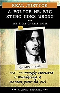 Real Justice: A Police Mr. Big Sting Goes Wrong: The Story of Kyle Unger (Paperback)