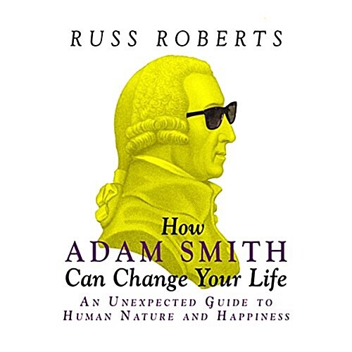 How Adam Smith Can Change Your Life: An Unexpected Guide to Human Nature and Happiness (Audio CD)