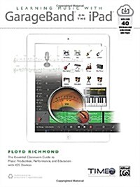 Learning Music with GarageBand on the iPad: The Essential Classroom Guide to Music Production, Performance, and Education with IOS Devices (Paperback)