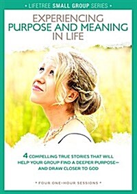 Experiencing Purpose and Meaning in Life: 4 Compelling True Stories That Will Help Your Group Find a Deeper Purpose - And Draw Closer to God (Hardcover)