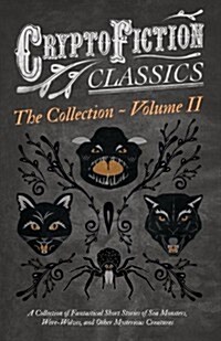 Cryptofiction - Volume II. a Collection of Fantastical Short Stories of Sea Monsters, Dangerous Insects, and Other Mysterious Creatures (Cryptofiction (Paperback)