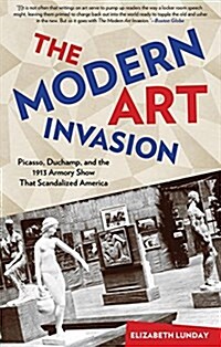 Modern Art Invasion: Picasso, Duchamp, and the 1913 Armory Show That Scandalized America (Paperback)
