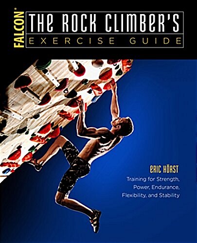 The Rock Climbers Exercise Guide: Training for Strength, Power, Endurance, Flexibility, and Stability (Paperback, 2, Revised)