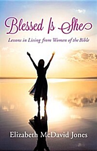 Blessed Is She: Lessons in Living from Women of the Bible (Paperback, Digital Origina)