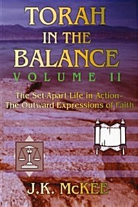 Torah in the Balance, Volume II: The Set-Apart Life in Action-The Outward Expressions of Faith (Paperback)