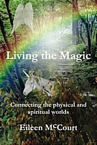 Living the Magic: Connecting the Physical and Spiritual Worlds (Paperback)