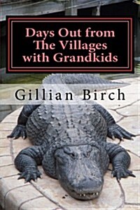 Days Out from the Villages with Grandkids: Attractions and Activities in Central Florida That Can Be Shared by Young and Old (Paperback)