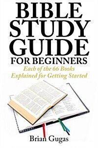 Bible Study Guide for Beginners: Each of the 66 Books Explained for Getting Started (Paperback)