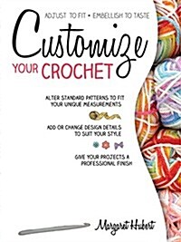 Customize Your Crochet: Adjust to Fit; Embellish to Taste (Paperback)