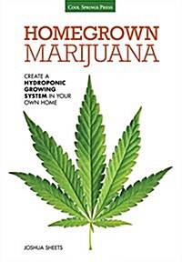 Homegrown Marijuana: Create a Hydroponic Growing System in Your Own Home (Paperback)