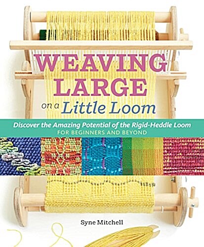 Inventive Weaving on a Little Loom: Discover the Full Potential of the Rigid-Heddle Loom, for Beginners and Beyond (Paperback)
