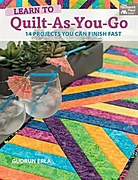 Learn to Quilt-As-You-Go: 14 Projects You Can Finish Fast (Paperback)