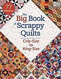 The Big Book of Scrappy Quilts: Crib-Size to King-Size (Paperback)