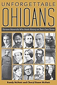 Unforgettable Ohioans: Thirteen Mavericks Who Made History on Their Own Terms (Paperback)