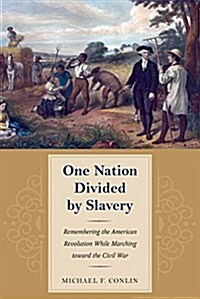 One Nation Divided by Slavery: Remembering the American Revolution While Marching Toward the Civil War (Hardcover)