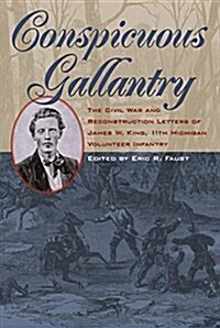 Conspicuous Gallantry: The Civil War and Reconstruction Letters of James W. King, 11th Michigan Volunteer Infantry (Hardcover)