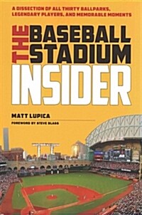 The Baseball Stadium Insider: A Dissection of All Thirty Ballparks, Legendary Players, and Memorable Moments (Paperback)