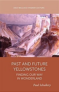 Past and Future Yellowstone: Finding Our Way in Wonderland (Paperback)