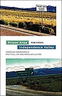 Prison Area, Independence Valley: American Paradoxes in Political Life and Popular Culture (Paperback)