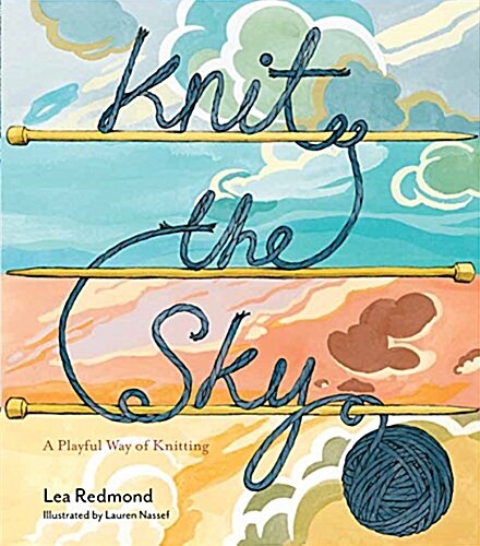 Knit the Sky: Cultivate Your Creativity with a Playful Way of Knitting (Hardcover)