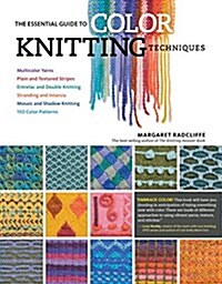The Essential Guide to Color Knitting Techniques: Multicolor Yarns, Plain and Textured Stripes, Entrelac and Double Knitting, Stranding and Intarsia, (Paperback, 2)
