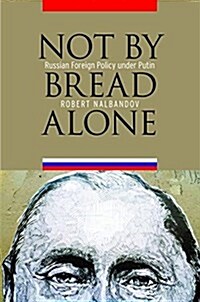 Not by Bread Alone: Russian Foreign Policy Under Putin (Hardcover)