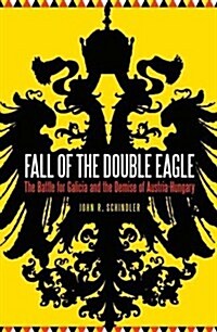 Fall of the Double Eagle: The Battle for Galicia and the Demise of Austria-Hungary (Hardcover)