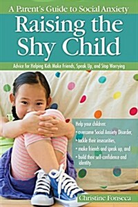 Raising the Shy Child: A Parents Guide to Social Anxiety (Paperback)
