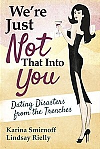 Were Just Not That Into You: Dating Disasters from the Trenches (Hardcover)
