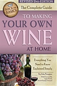The Complete Guide to Making Your Own Wine at Home: Everything You Need to Know Explained Simply 2nd Edition (Paperback, 2, Revised)
