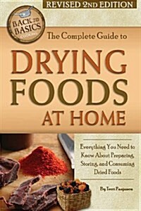 The Complete Guide to Drying Foods at Home: Everything You Need to Know about Preparing, Storing, and Consuming Dried Foods Revised 2nd Edition (Paperback, 2, Revised)