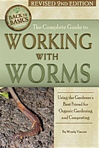 The Complete Guide to Working with Worms: Using the Gardeners Best Friend for Organic Gardening and Composting Revised 2nd Edition (Paperback, 2, Revised)