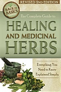 The Complete Guide to Growing Healing and Medicinal Herbs: Everything You Need to Know Explained Simply Revised 2nd Edition (Paperback, 2)